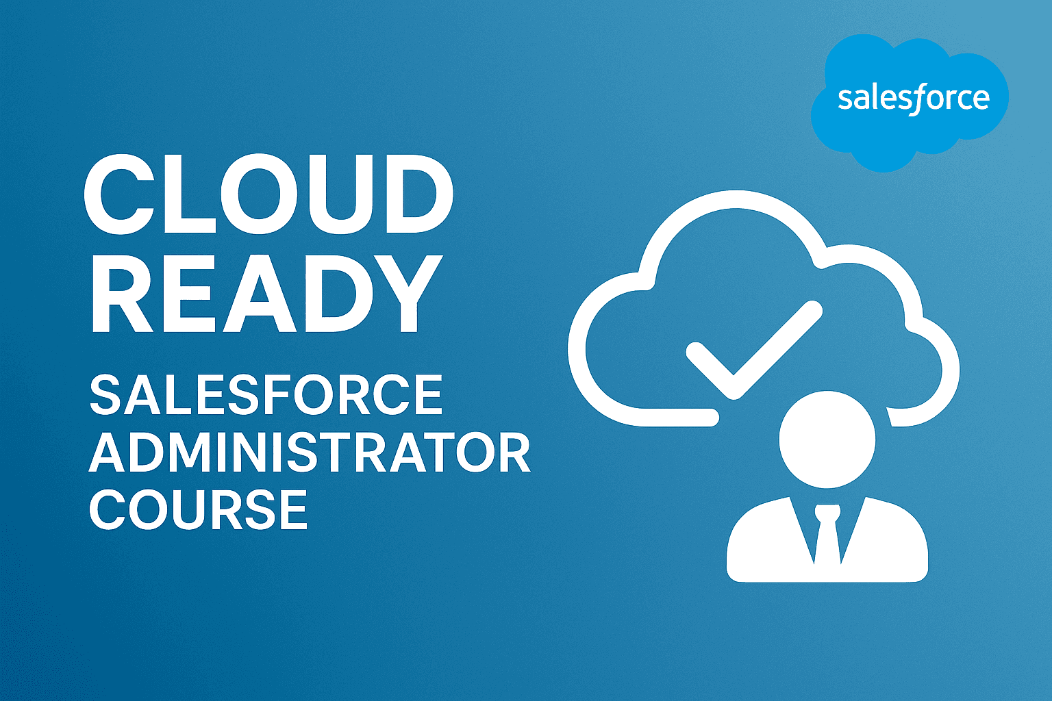 Cloud Ready Salesforce Administrator Course